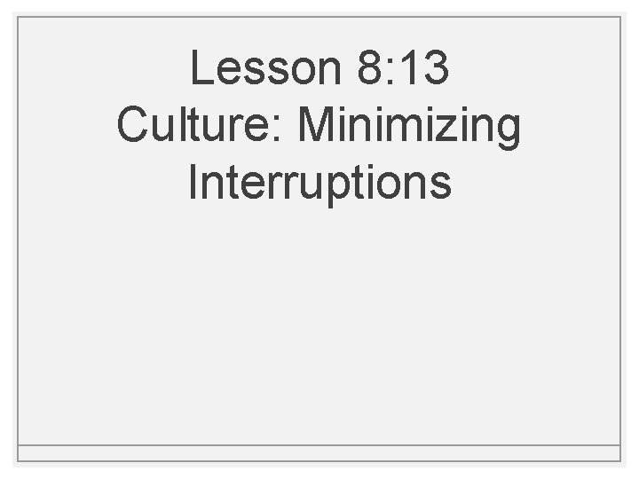 Lesson 8: 13 Culture: Minimizing Interruptions Lesson 8: 13 Culture: Minimizing Interruptions
