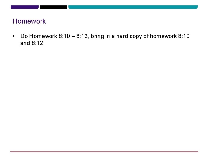 Homework • Do Homework 8: 10 – 8: 13, bring in a hard copy Homework • Do Homework 8: 10 – 8: 13, bring in a hard copy