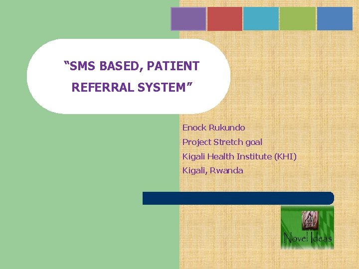 “SMS BASED, PATIENT REFERRAL SYSTEM” Enock Rukundo Project Stretch goal Kigali Health Institute (KHI)