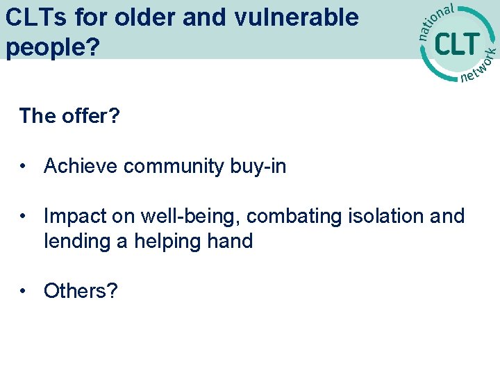 CLTs for older and vulnerable people? The offer? • Achieve community buy-in • Impact