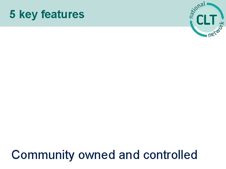 5 key features Community owned and controlled 