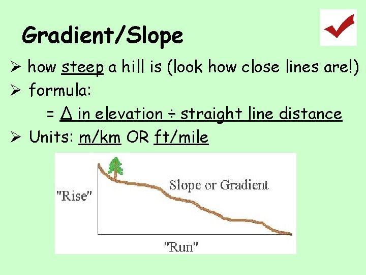 Gradient/Slope Ø how steep a hill is (look how close lines are!) Ø formula: