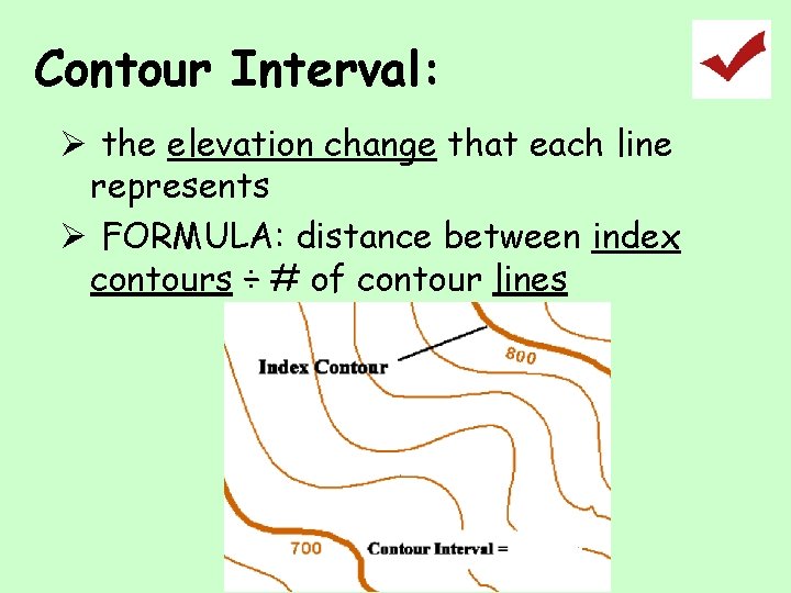 Contour Interval: Ø the elevation change that each line represents Ø FORMULA: distance between