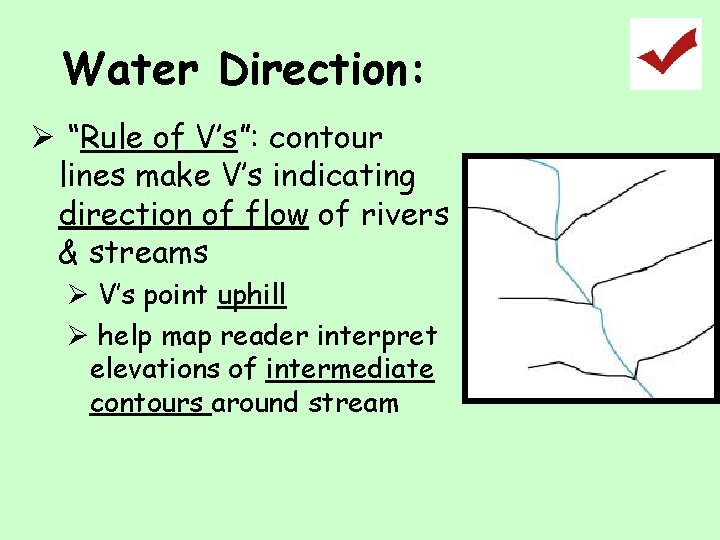 Water Direction: Ø “Rule of V’s”: contour lines make V’s indicating direction of flow