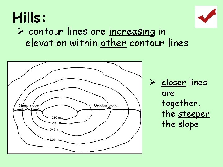 Hills: Ø contour lines are increasing in elevation within other contour lines Ø closer