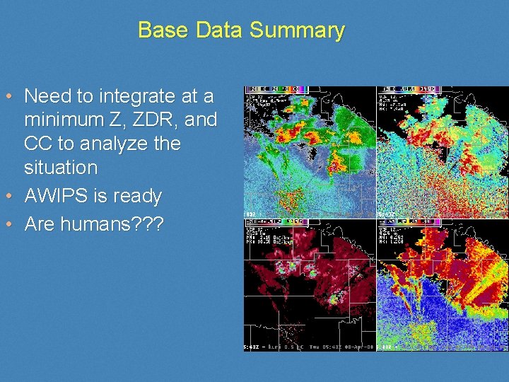 Base Data Summary • Need to integrate at a minimum Z, ZDR, and CC