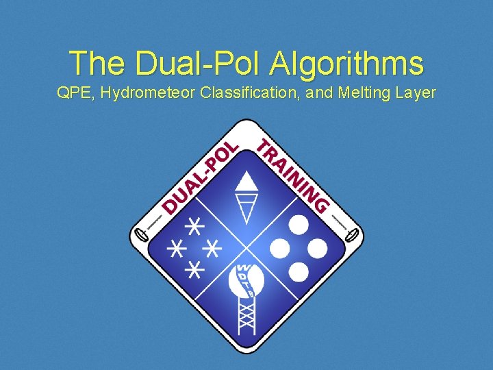 The Dual-Pol Algorithms QPE, Hydrometeor Classification, and Melting Layer 