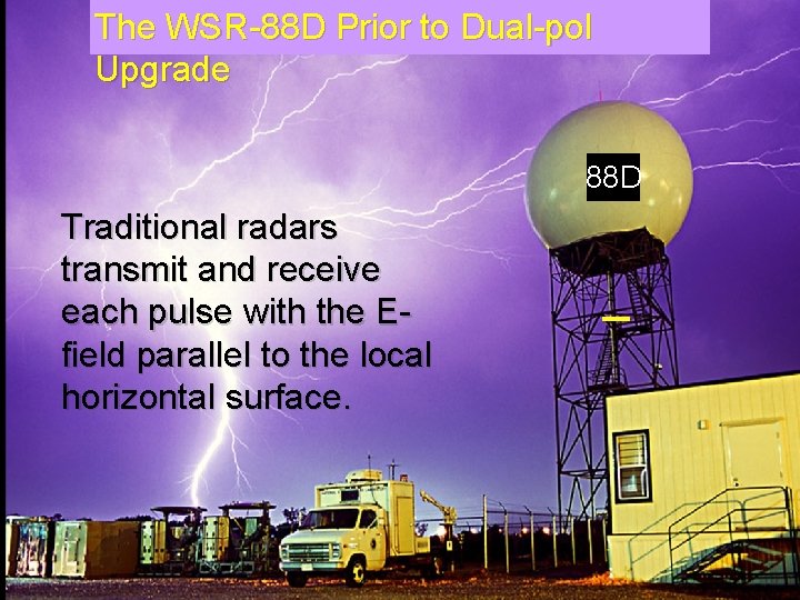 The WSR-88 D Prior to Dual-pol Upgrade 88 D Traditional radars transmit and receive