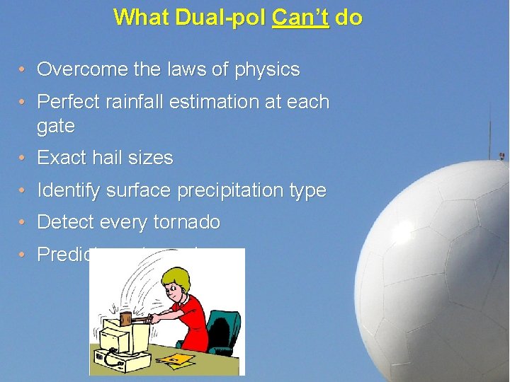 What Dual-pol Can’t do • Overcome the laws of physics • Perfect rainfall estimation