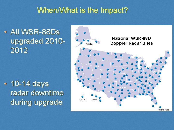 When/What is the Impact? • All WSR-88 Ds upgraded 20102012 • 10 -14 days
