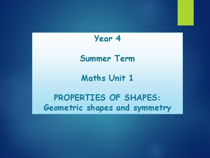 Year 4 Summer Term Maths Unit 1 PROPERTIES OF SHAPES: Geometric shapes and symmetry