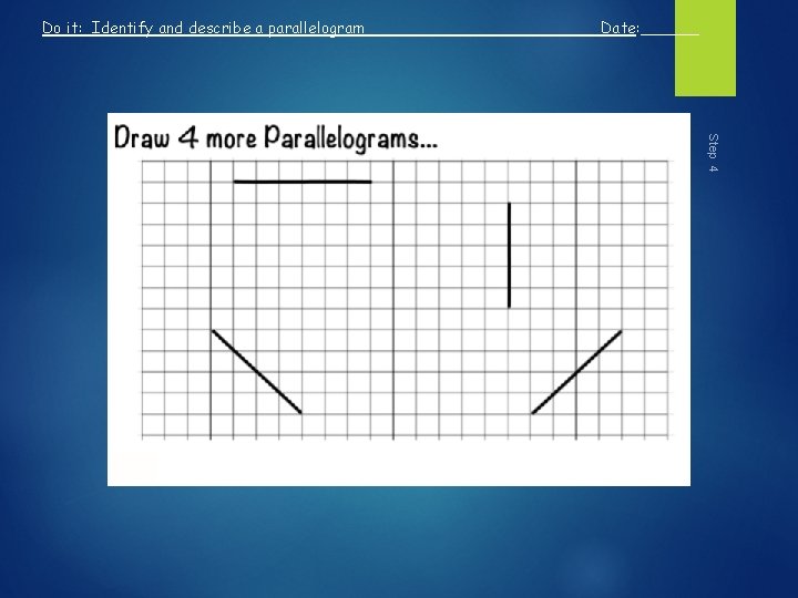 Do it: Identify and describe a parallelogram Date: ______ Step 4 