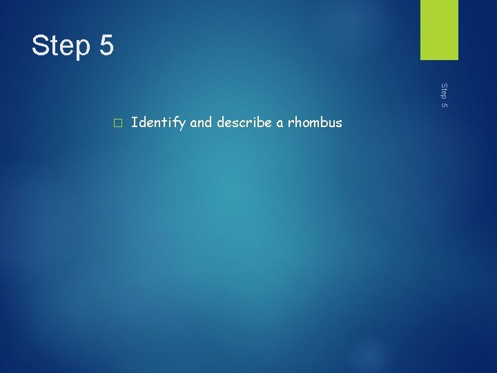 Step 5 � Identify and describe a rhombus 