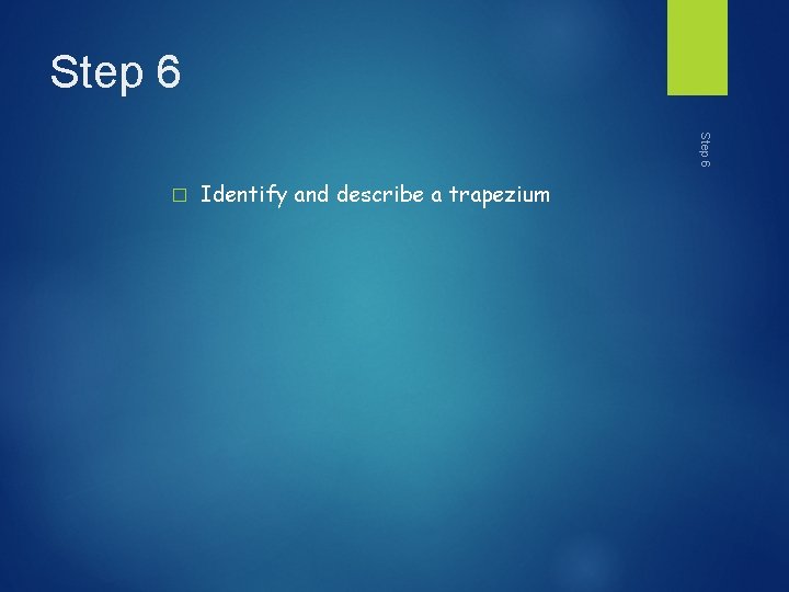 Step 6 � Identify and describe a trapezium 