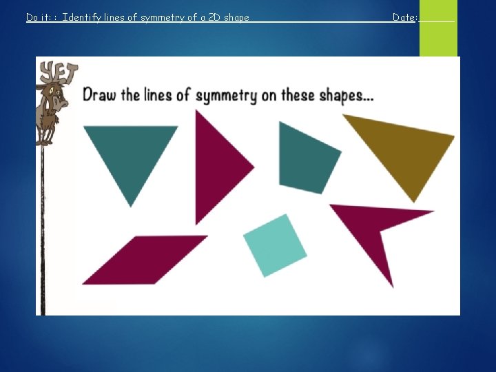 Do it: : Identify lines of symmetry of a 2 D shape Date: ______