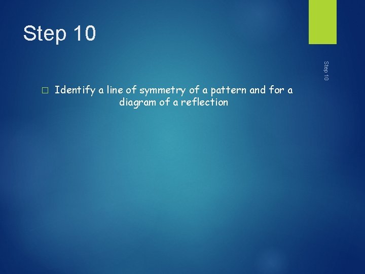 Step 10 � Identify a line of symmetry of a pattern and for a