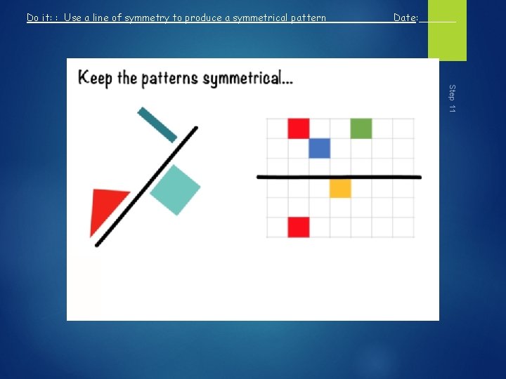 Do it: : Use a line of symmetry to produce a symmetrical pattern Date: