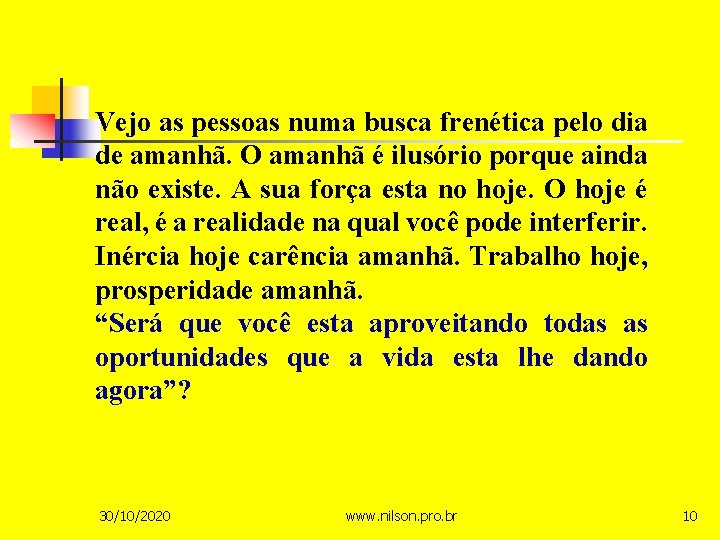 Vejo as pessoas numa busca frenética pelo dia de amanhã. O amanhã é ilusório