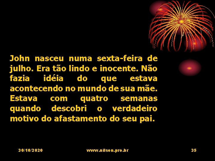 John nasceu numa sexta-feira de julho. Era tão lindo e inocente. Não fazia idéia