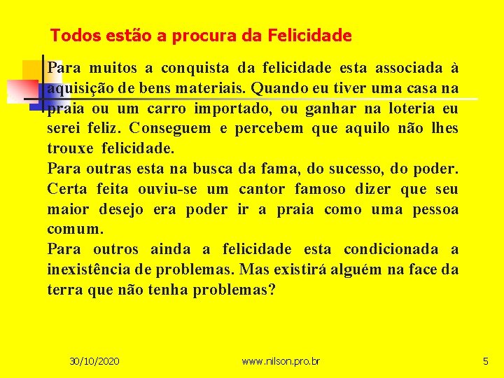 Todos estão a procura da Felicidade Para muitos a conquista da felicidade esta associada