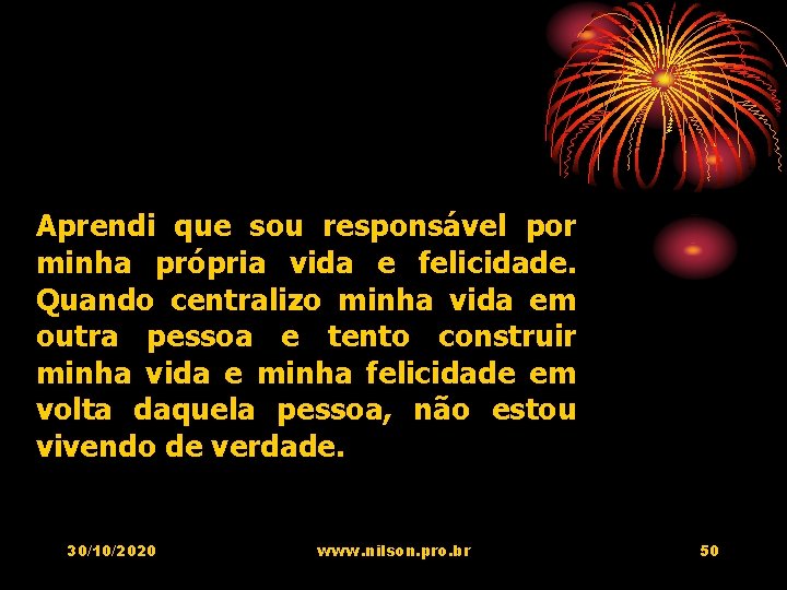 Aprendi que sou responsável por minha própria vida e felicidade. Quando centralizo minha vida