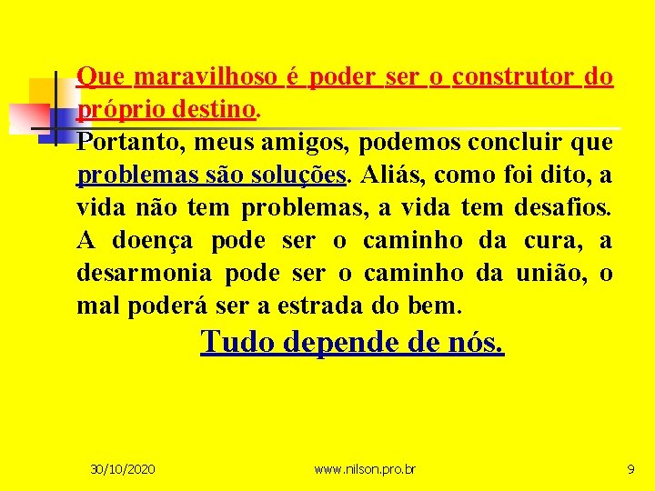 Que maravilhoso é poder ser o construtor do próprio destino. Portanto, meus amigos, podemos