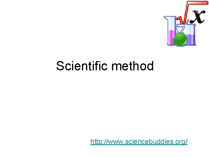 Scientific method http: //www. sciencebuddies. org/ 