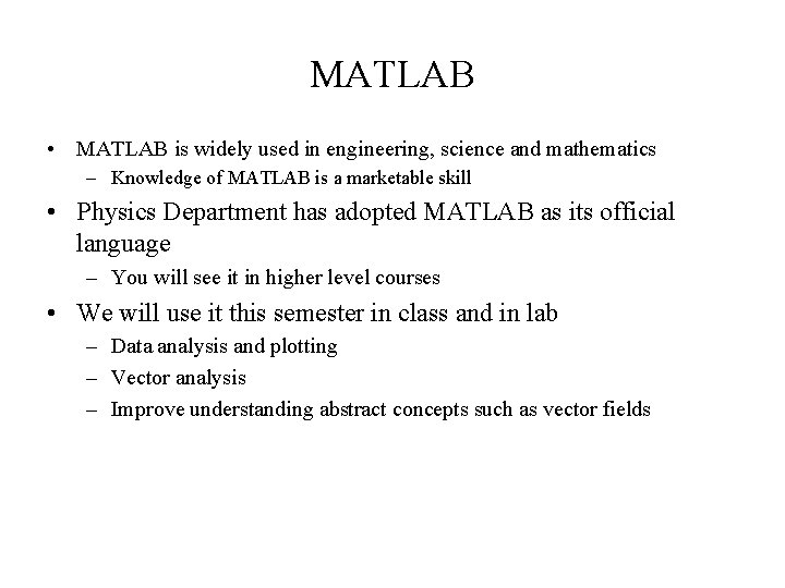 MATLAB • MATLAB is widely used in engineering, science and mathematics – Knowledge of