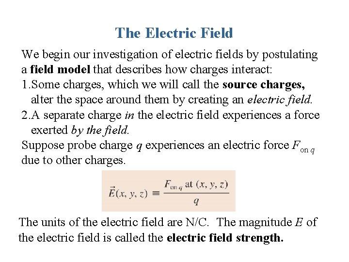 The Electric Field We begin our investigation of electric fields by postulating a field