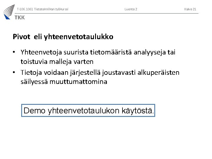 T-106. 1061 Tietotekniikan työkurssi Luento 2 Pivot eli yhteenvetotaulukko • Yhteenvetoja suurista tietomääristä analyyseja