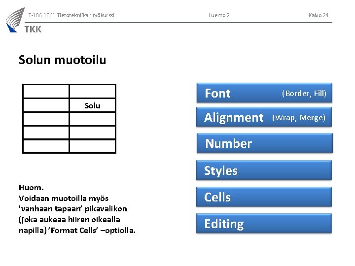 T-106. 1061 Tietotekniikan työkurssi Luento 2 Kalvo 24 Solun muotoilu Solu Font Alignment Number