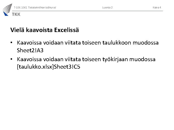 T-106. 1061 Tietotekniikan työkurssi Luento 2 Kalvo 4 Vielä kaavoista Excelissä • Kaavoissa voidaan