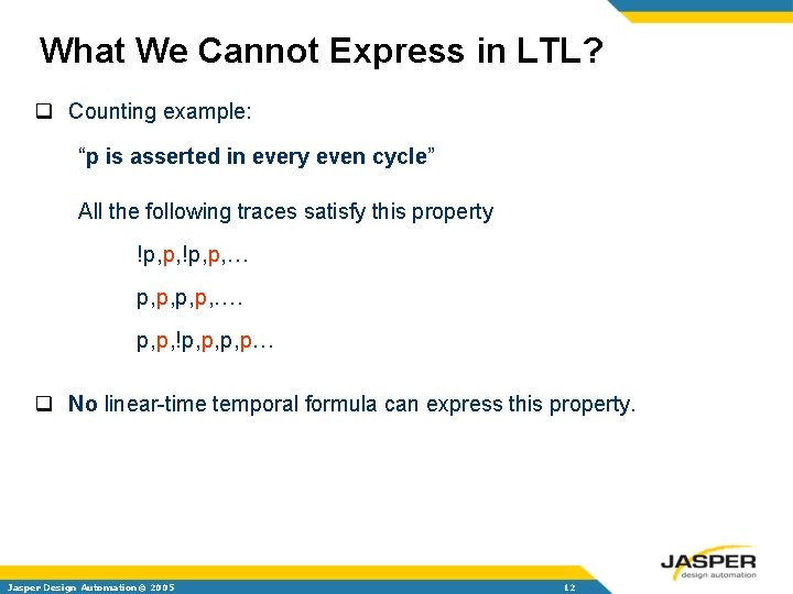 What We Cannot Express in LTL? q Counting example: “p is asserted in every