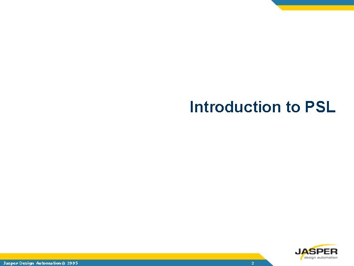 Introduction to PSL Jasper Design Automation© 2005 2 