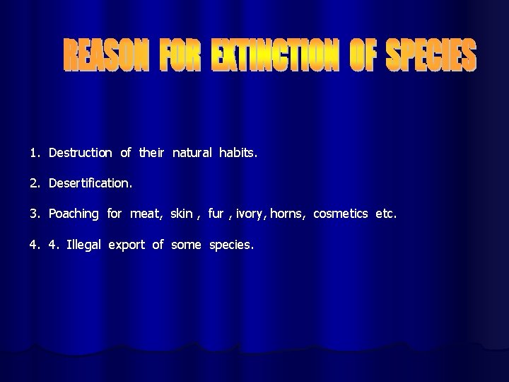 1. Destruction of their natural habits. 2. Desertification. 3. Poaching for meat, skin ,