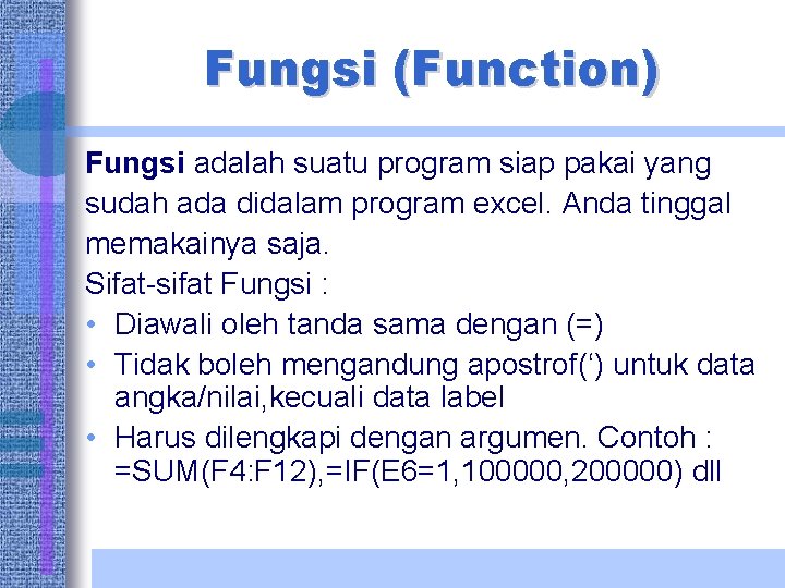 Fungsi (Function) Fungsi adalah suatu program siap pakai yang sudah ada didalam program excel.