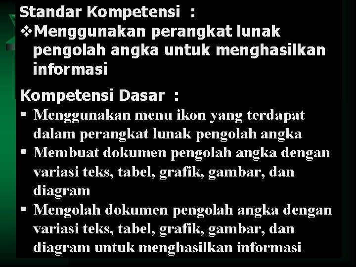 Standar Kompetensi : v. Menggunakan perangkat lunak pengolah angka untuk menghasilkan informasi Kompetensi Dasar Standar Kompetensi : v. Menggunakan perangkat lunak pengolah angka untuk menghasilkan informasi Kompetensi Dasar