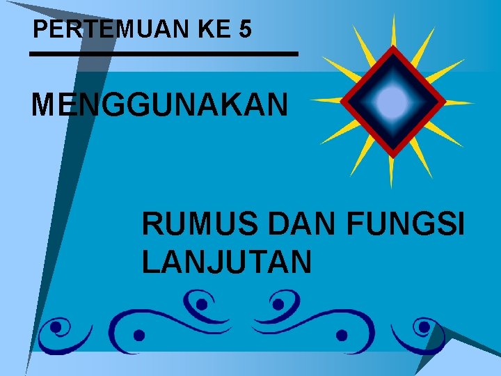 PERTEMUAN KE 5 MENGGUNAKAN RUMUS DAN FUNGSI LANJUTAN 