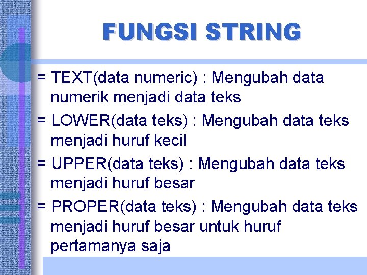 FUNGSI STRING = TEXT(data numeric) : Mengubah data numerik menjadi data teks = LOWER(data