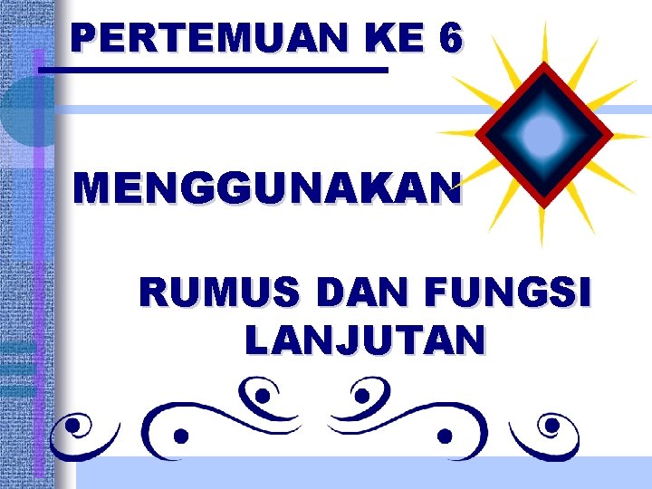 PERTEMUAN KE 6 MENGGUNAKAN RUMUS DAN FUNGSI LANJUTAN 