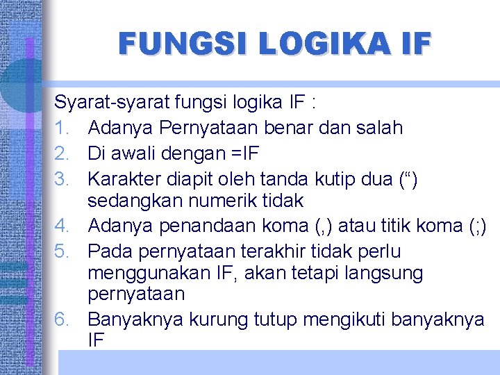 FUNGSI LOGIKA IF Syarat-syarat fungsi logika IF : 1. Adanya Pernyataan benar dan salah FUNGSI LOGIKA IF Syarat-syarat fungsi logika IF : 1. Adanya Pernyataan benar dan salah