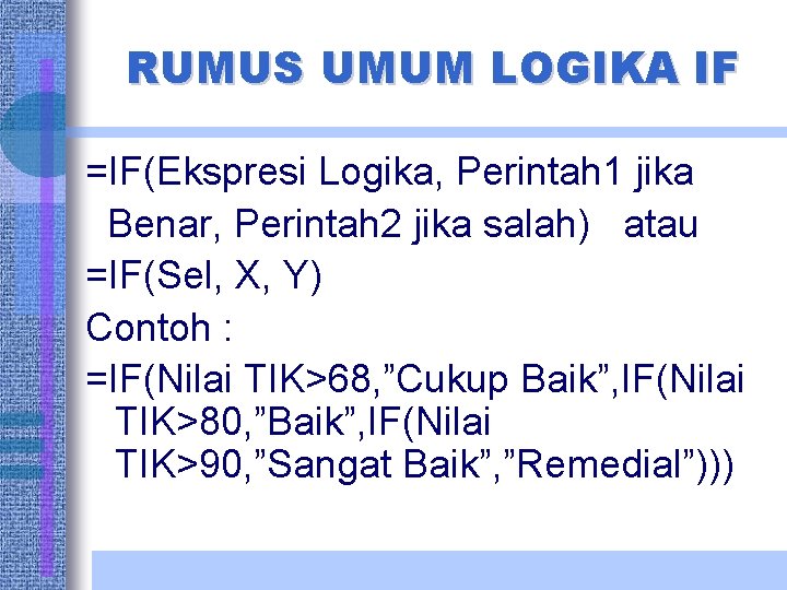 RUMUS UMUM LOGIKA IF =IF(Ekspresi Logika, Perintah 1 jika Benar, Perintah 2 jika salah)