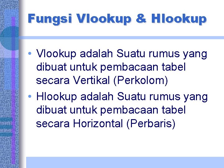 Fungsi Vlookup & Hlookup • Vlookup adalah Suatu rumus yang dibuat untuk pembacaan tabel Fungsi Vlookup & Hlookup • Vlookup adalah Suatu rumus yang dibuat untuk pembacaan tabel