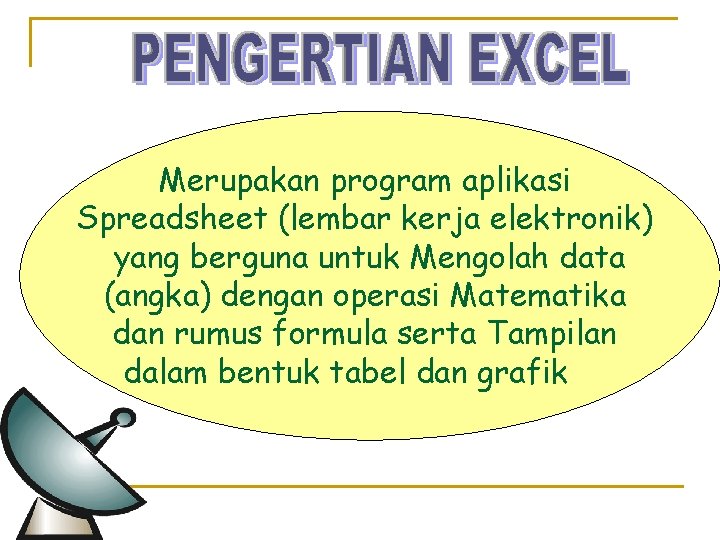 Merupakan program aplikasi Spreadsheet (lembar kerja elektronik) yang berguna untuk Mengolah data (angka) dengan