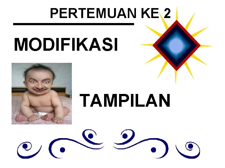 PERTEMUAN KE 2 MODIFIKASI TAMPILAN PERTEMUAN KE 2 MODIFIKASI TAMPILAN