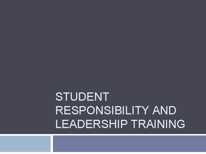 STUDENT RESPONSIBILITY AND LEADERSHIP TRAINING 