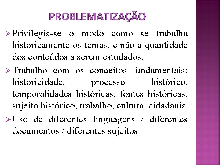 PROBLEMATIZAÇÃO Ø Privilegia-se o modo como se trabalha historicamente os temas, e não a