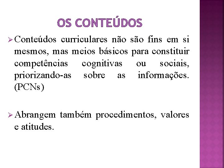 OS CONTEÚDOS Ø Conteúdos curriculares não são fins em si mesmos, mas meios básicos