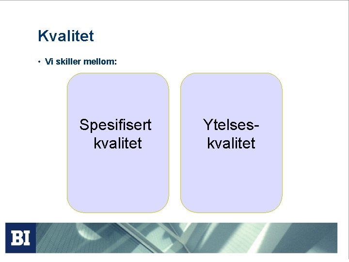 Kvalitet • Vi skiller mellom: Spesifisert kvalitet Ytelseskvalitet 