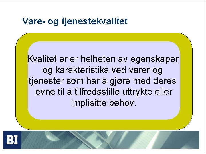 Vare- og tjenestekvalitet Kvalitet er er helheten av egenskaper og karakteristika ved varer og